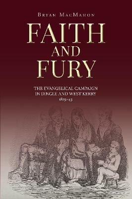 Faith and Fury: The evangelical campaign in Dingle and West Kerry, 1825-45 - Bryan MacMahon - cover