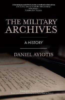 The Military Archives: A History - Daniel Ayiotis - cover
