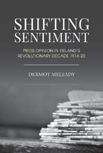 Shifting Sentiment: Press Opinion in Ireland's Revolutionary Decade 1914-23