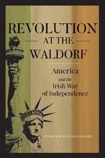 Revolution at the Waldorf: America and the Irish War of Independence