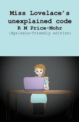 Miss Lovelace's unexplained code: (dyslexia-friendly edition) - Ruth Price-Mohr - cover