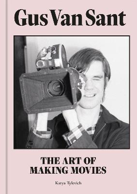 Gus Van Sant: The Art of Making Movies - Katya Tylevich - cover