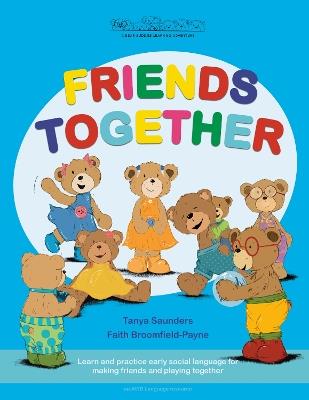 FRIENDS TOGETHER: A Bear Buddies Learning Adventure: learn and practice early social language for making friends and playing together - Tanya Saunders - cover