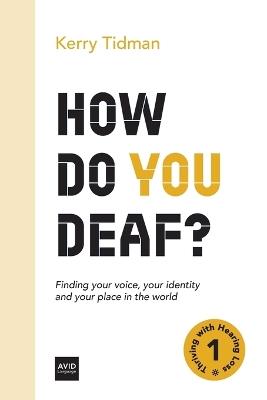 How Do You Deaf?: Finding your voice, your identity and your place in the world - Kerry Tidman - cover