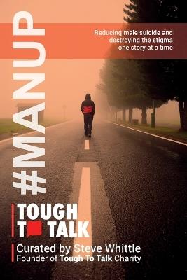 Tough To Talk: Reducing Male Suicide and Destroying the Stigma One Story at a Time - Steve Whittle,Dawn Bates - cover
