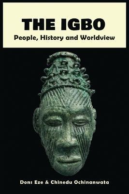 The Igbo: People, History and Worldview - Dons Eze,Chinedu Ochinanwata - cover