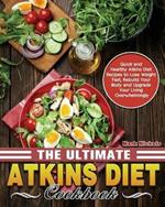The Ultimate Atkins Diet Cookbook: Quick and Healthy Atkins Diet Recipes to Lose Weight Fast, Rebuild Your Body and Upgrade Your Living Overwhelmingly