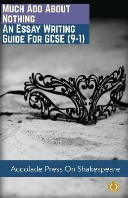 Much Ado About Nothing: Essay Writing Guide for GCSE (9-1) - Accolade Press,Miranda Matthews - cover