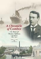 A Chronicle of Comber: The Town of Thomas Andrews Shipbuilder 1873?1912: The Town of Thomas Andrews SHIPBUILDER 1873?1912 - Desmond Rainey,Laura Spence - cover