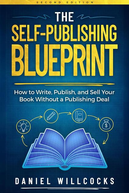 The Self-Publishing Blueprint: How to Write, Publish, and Sell Your Book Without a Publishing Deal