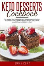 Keto Desserts Cookbook: The Complete Ketogenic Desserts Cookbook with Easy, Delicious, & Low-Carb Recipes for Weight Loss, Lower Cholesterol and Boost Energy