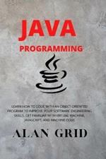 Java Programmming: Learn How to Code with an Object-Oriented Program to Improve Your Software Engineering Skills. Get Familiar with Virtual Machine, Javascript, and Machine Code