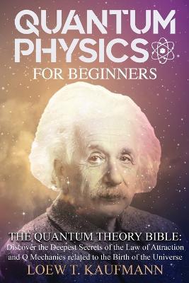 Quantum Physics for Beginners: Discover the Deepest Secrets of the Law of Attraction and Q Mechanics and the power of the Mind - Loew T Kaufmann - cover