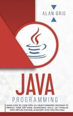 Java Programming: Code with an Object-Oriented Program and Improve Your Software Engineering Skills. Get Familiar with Virtual Machine, JavaScript