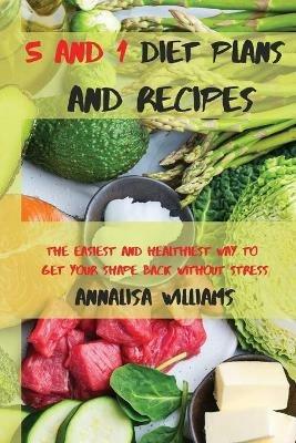 5 and 1 Diet Plans and Recipes: The Easiest and Healthiest Way to get Your Shape Back Without Stress - Annalisa Williams - cover