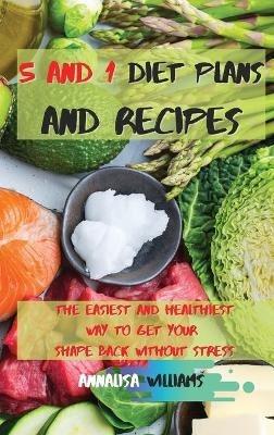5 and 1 Diet Plans and Recipes: The Easiest and Healthiest Way to get Your Shape Back Without Stress - Annalisa Williams - cover