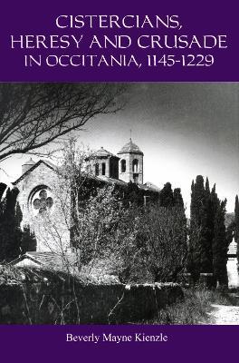 Cistercians, Heresy and Crusade in Occitania, 1145-1229: Preaching in the Lord's Vineyard - Beverly Kienzle - cover