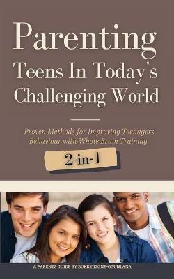 Parenting Teens in Today's Challenging World 2-in-1 Bundle: Proven Methods for Improving Teenagers Behaviour with Positive Parenting and Family Communication - Bukky Ekine-Ogunlana - cover