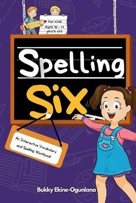 Spelling Six: An Interactive Vocabulary and Spelling Workbook for 10 and 11 Years Old (With Audiobook Lessons) - Bukky Ekine-Ogunlana - cover