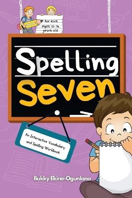 Spelling Seven: An Interactive Vocabulary and Spelling Workbook for 12-14 Years-Olds (With Audiobook Lessons) - Bukky Ekine-Ogunlana - cover