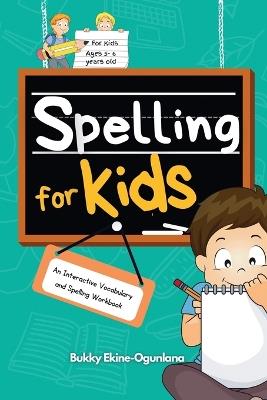 Spelling for Kids: An Interactive Vocabulary and Spelling Workbook for Kids Ages 5-6 - Ekine-Ogunlana - cover
