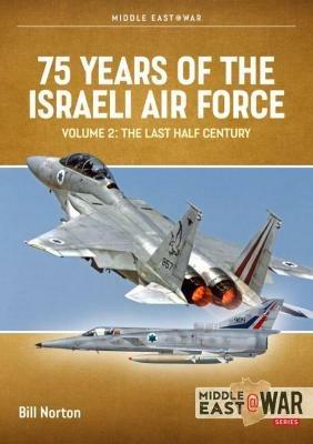 75 Years of the Israeli Air Force Volume 2: The Last Half Century, 1974 to the Present Day - Bill Norton - cover