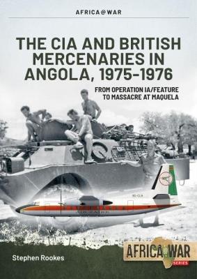 CIA and British Mercenaries in Angola, 1975-1976: From Operation IA/FEATURE to Massacre at Maquela - Stephen Rookes - cover