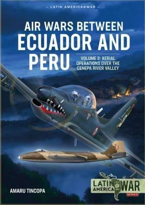 Air Wars Between Ecuador and Peru Volume 3: Aerial Operations Over the Condor Mountain Range, 1995 - Amaru Tincopa - cover