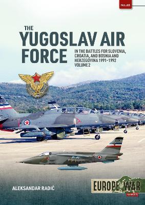 The Yugoslav Air Force Volume 2: In the Battles for Slovenia, Croatia, and Bosnia & Herzegovina, 1991-1992 - Aleksander Radic - cover