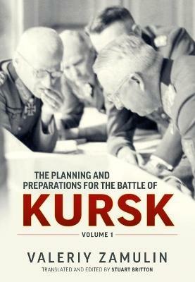 The Planning and Preparations for the Battle of Kursk, Volume 1 - Valeriy Zamulin,Stuart Britton - cover