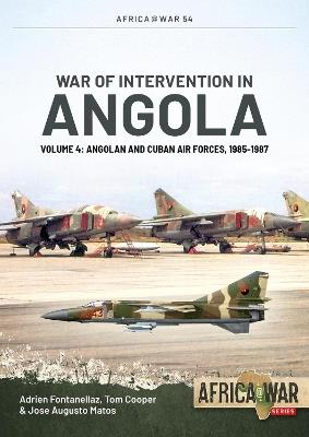 War of Intervention in Angola Volume 4: Angolan and Cuban Air Forces, 1985-1987 - Adrien Fontanellaz,Tom Cooper,José Augusto Matos - cover