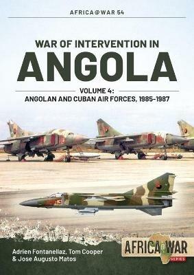 War of Intervention in Angola, Volume 4: Angolan and Cuban Air Forces, 1985-1988 - Adrien Fontanellaz,Tom Cooper,José Augusto Matos - cover