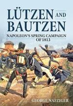 Lutzen and Bautzen: Napoleon'S Spring Campaign of 1813