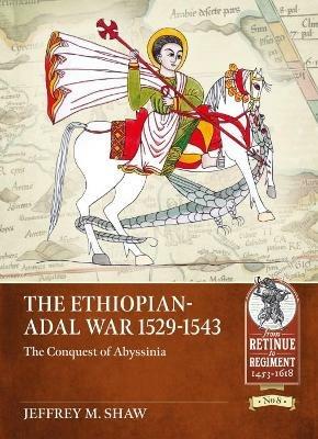 The Ethiopian-Adal War, 1529-1543: The Conquest of Abyssinia - Jeffrey M. Shaw - cover