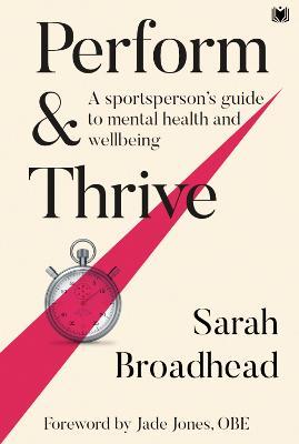 Perform & Thrive: A Sportsperson's Guide to Mental Health and Wellbeing - Sarah Broadhead - cover