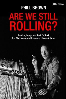 Are We Still Rolling?: Studios, Drugs and Rock 'n' Roll - One Man's Journey Recording Classic Albums [2024 Edition] - Phill Brown - cover