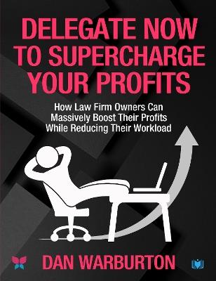 Delegate Now to Supercharge Your Profits - Dan Warburton - cover