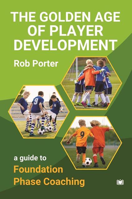 The Golden Age of Player Development: A Guide to Foundation Phase Coaching