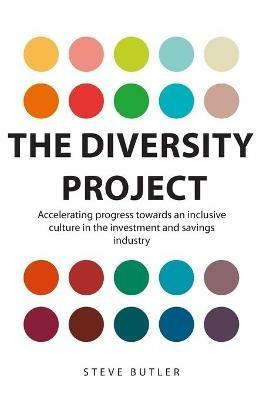 The Diversity Project: Accelerating progress towards an inclusive culture in the investment and savings industry - Steve Butler - cover
