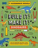 BUILD IT! MAKE IT! DINOSAURS: Over 20 Awesome Walking, Flying, Moving Dinosaur Models to Build! Makerspace Models