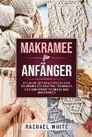 Makramee fur Anfanger: Ein kompletter Leitfaden zum Erlernen der Knoten, Techniken und kreativen Projekte des Makramees - Rachael White - cover