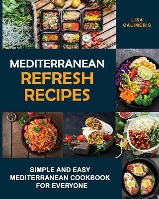 Mediterranean Refresh Recipes: Simple and Easy Mediterranean Cookbook for Everyone - Lisa Calimeris - cover