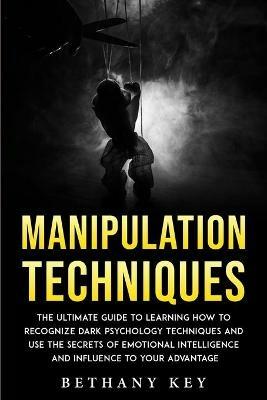 Manipulation Techniques: The ultimate guide to learning how to recognize dark psychology techniques and use the secrets of emotional intelligence and influence to your advantage - Bethany Key - cover