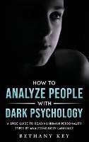 How to Analyze People with Dark Psychology: A Spide Guide to Reading Human Personality Types by Analyzing Body Language