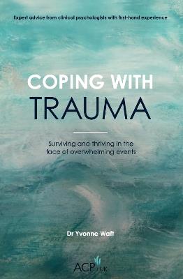 Coping With Trauma: Surviving and Thriving in the Face of Overwhelming Events - Yvonne Waft - cover