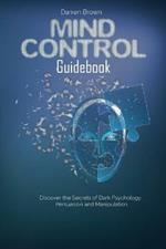 Mind Control Guidebook: Discover the Secrets of Dark Psychology, Persuasion and Manipulation