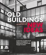 Old Buildings, New Ideas: A Selective Architectural History of Additions, Adaptations, Reuse and Design Invention