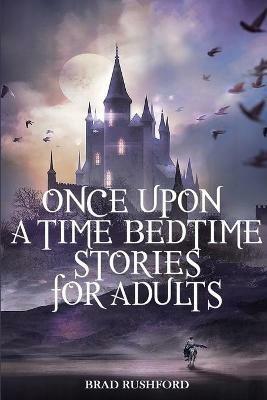 Once Upon a Time-Bedtime Stories For Adults: Relaxing Sleep Stories For Every Day Guided Meditation. A Mindfulness Guide For Beginners To Say Stop Anxiety And Fall Asleep Fast - Brad Rushford - cover