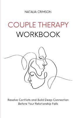 Couple Therapy Workbook: Resolve conflicts and build deep connections before your relationship falls - Natalia Crimson - cover
