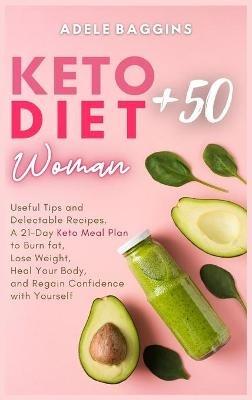 Keto Diet for Women + 50: Useful Tips and Delectable Recipes. A 21-Day Keto Meal Plan to Burn fat, Lose Weight, Heal Your Body, and Regain Confidence with Yourself - Adele Baggins - cover